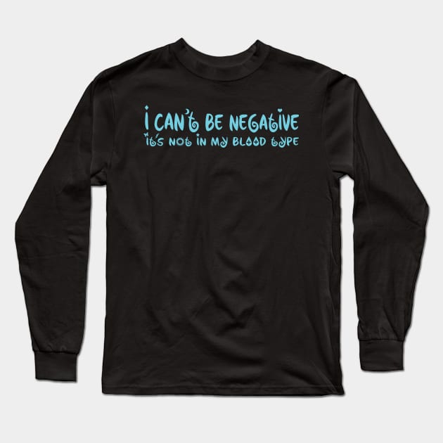 I Can't Be Negative It's Not My Blood Type Long Sleeve T-Shirt by House_Of_HaHa